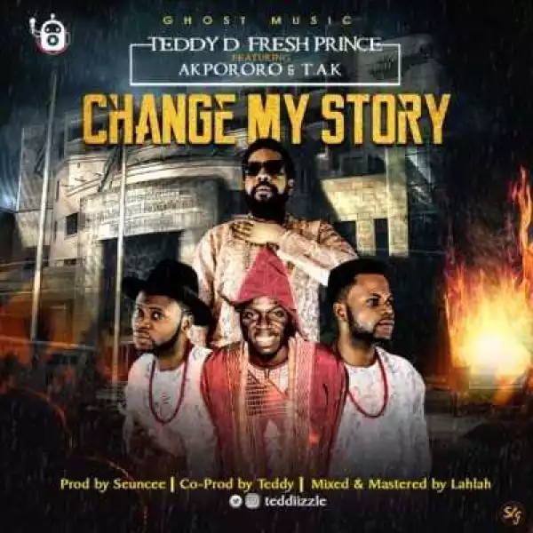 Teddy D Fresh Prince - Change My Story ft. Akpororo & T.A.K.